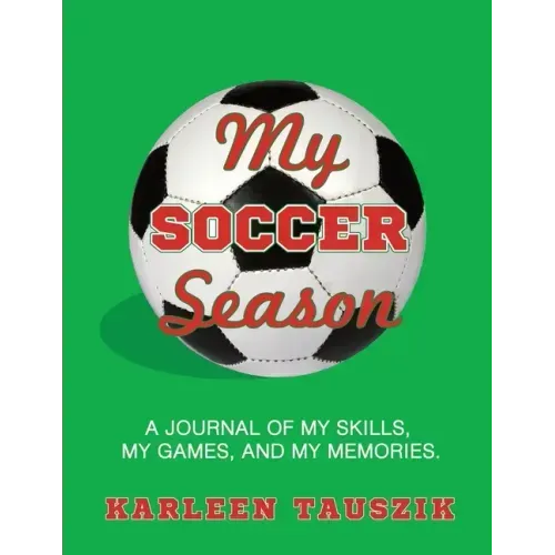 My Soccer Season: A journal of my skills, my games, and my memories.
