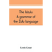 The Isizulu. A grammar of the Zulu language