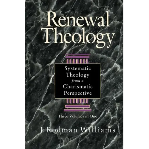 Renewal Theology: Systematic Theology from a Charismatic Perspective
