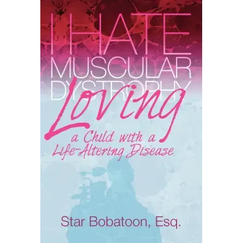 I Hate Muscular Dystrophy Loving a Child with a Life-Altering Disease