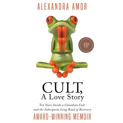 Cult, A Love Story: Ten Years Inside a Canadian Cult and the Subsequent Long Road of Recovery