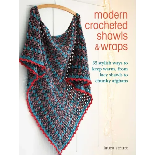 Modern Crocheted Shawls and Wraps: 35 Stylish Ways to Keep Warm, from Lacy Shawls to Chunky Afghans