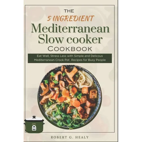 The 5 ingredient Mediterranean Slow Cooker Cookbook: Eat Well, Stress Less with Simple and Delicous Mediterranean crock pot Recipes for Busy People, F