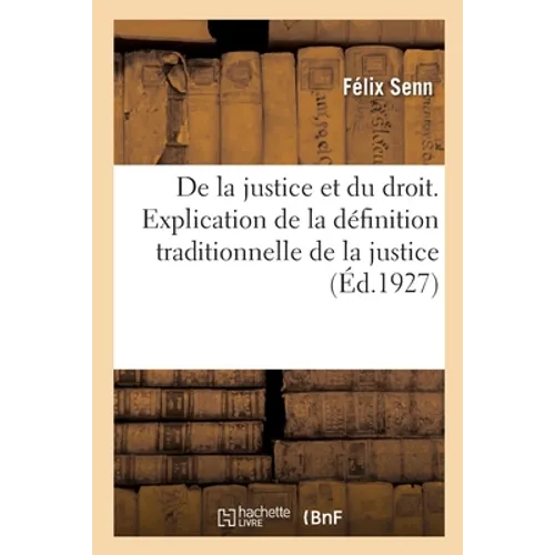 de la Justice Et Du Droit. Explication de la Définition Traditionnelle de la Justice: Suivie d'Une Étude Sur La Distinction Du Jus Naturale Et Du Jus