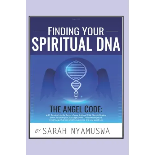 Finding Your Spiritual DNA: THE ANGEL CODE: Tapping into the Secret of your Spiritual DNA, Miracle Making by the Technology of the Angel Code, God