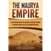 The Maurya Empire: A Captivating Guide to the Most Expansive Empire in Ancient India