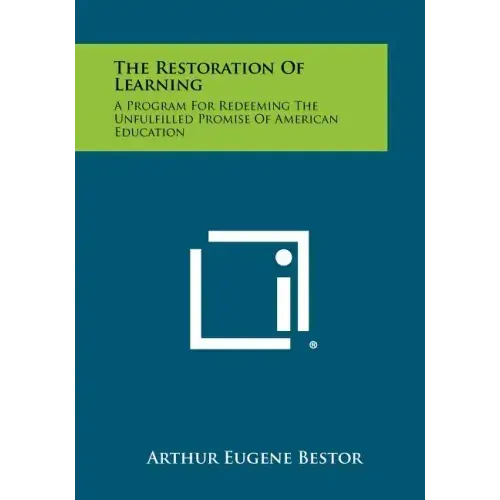 The Restoration of Learning: A Program for Redeeming the Unfulfilled Promise of American Education