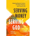 Serving Money, Serving God: Aligning Radical Justice, Christian Practice, and Church Life