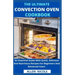 The Ultimate Convection Oven Cookbook: An Essential Guide With Quick, Delicious And Nutritious Recipes For Beginners And Advanced Users
