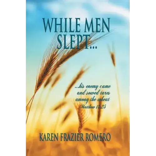 While Men Slept...: ...His Enemy Came and Sowed Tares Among the Wheat
