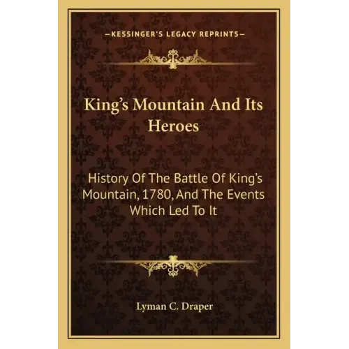 King's Mountain And Its Heroes: History Of The Battle Of King's Mountain, 1780, And The Events Which Led To It