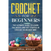 Crochet for Beginners: The Ultimate Guide to Learn the Basics and Get Started in Crochet in an Easy Way