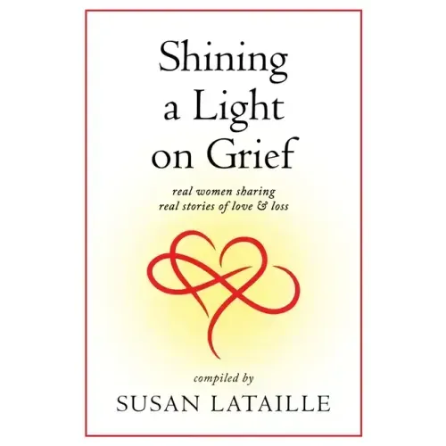 Shining a Light on Grief: Real Women Sharing Real Stories of Love & Loss