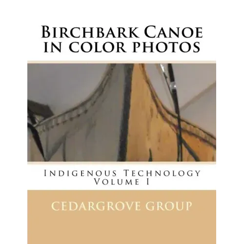 Birchbark Canoe in color photos: Indigenous Technology Volume I