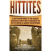Hittites: A Captivating Guide to the Ancient Anatolian People Who Established the Hittite Empire in Ancient Mesopotamia