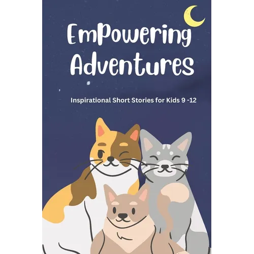 Empowering Adventures: Inspirational Short Stories for Kids 9 -12