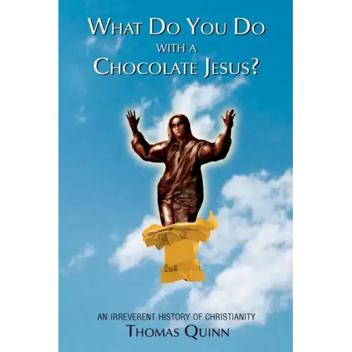 What Do You Do With a Chocolate Jesus?: An Irreverent History of Christianity