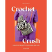 Crochet Crush: Creative Projects for Home and Life