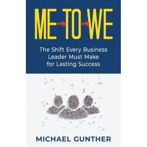 Me-To-We: The Shift Every Business Leader Must Make for Lasting Success