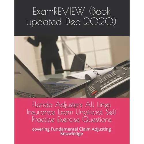 Florida Adjusters All Lines Insurance Exam Unofficial Self Practice Exercise Questions: covering Fundamental Claim Adjusting Knowledge