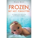 Frozen, But Not Forgotten: An Adoptive Dad's Step-By-Step Guide to Embryo Adoption
