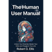 The Human User Manual: Unlock Your Potential, Master Your Mind, and Transform Your Life