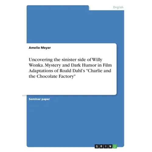 Uncovering the sinister side of Willy Wonka. Mystery and Dark Humor in Film Adaptations of Roald Dahl's "Charlie and the Chocolate Factory"