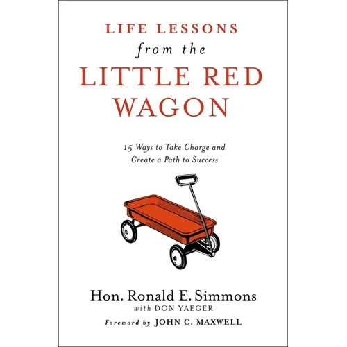 Life Lessons from the Little Red Wagon: 15 Ways to Take Charge and Create a Path to Success