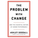 The Problem with Change: And the Essential Nature of Human Performance