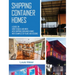 Shipping Container Homes: A Guide on How to Build and Move into Shipping Container Homes with Examples of Plans and Designs