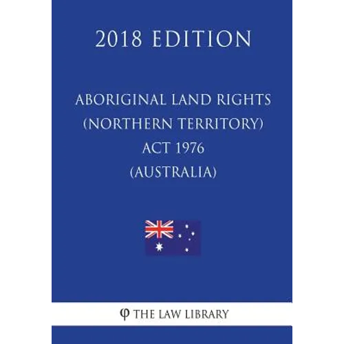 Aboriginal Land Rights (Northern Territory) Act 1976 (Australia) (2018 Edition)