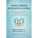 Whole Person Integrative Eating: A Breakthrough Dietary Lifestyle to Treat the Root Causes of Overeating, Overweight, and Obesity