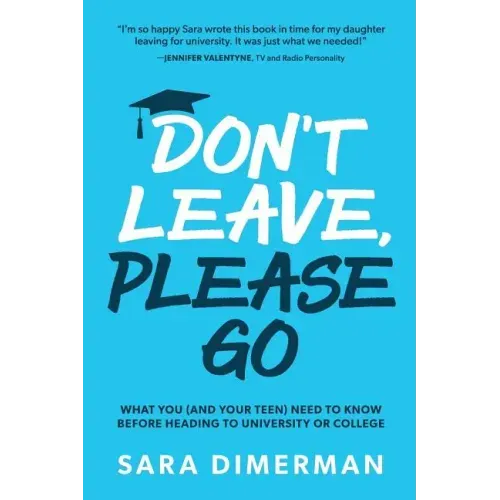Don't Leave, Please Go: what you (and your teen) need to know before heading to university or college