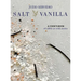 Salt and Vanilla: A Cook's Book of Edible Art with Stories