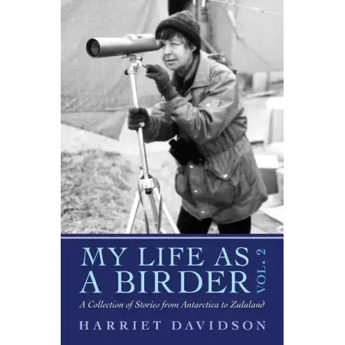 My Life as a Birder Vol. 2: A Collection of Stories from Antarctica to Zululand