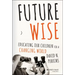 Future Wise: Educating Our Children for a Changing World