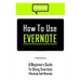 How to Use Evernote: A Beginners Guide to Using Evernote Effectively and Efficiently