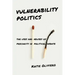 Vulnerability Politics: The Uses and Abuses of Precarity in Political Debate