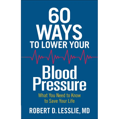 60 Ways to Lower Your Blood Pressure: What You Need to Know to Save Your Life