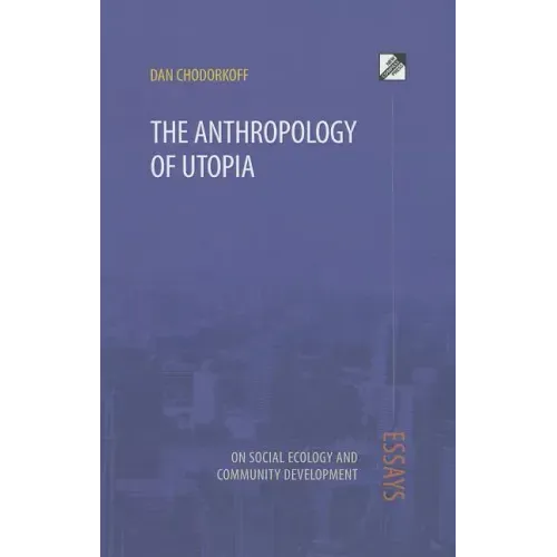 The Anthropology of Utopia: Essays on Social Ecology and Community Development
