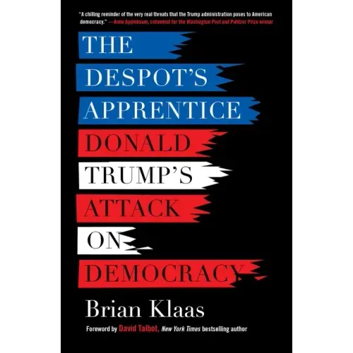 The Despot's Apprentice: Donald Trump's Attack on Democracy
