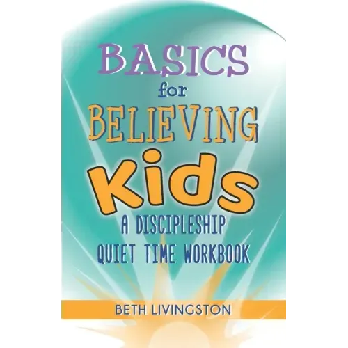 Basics for Believing Kids: A Discipleship Quiet Time Workbook