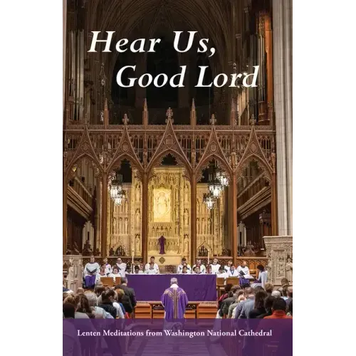 Hear Us, Good Lord: Lenten Meditations from Washington National Cathedral