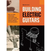 Building Electric Guitars: How to make solid-body, semi-solid-body and semi-acoustic electric guitars and bass guitars