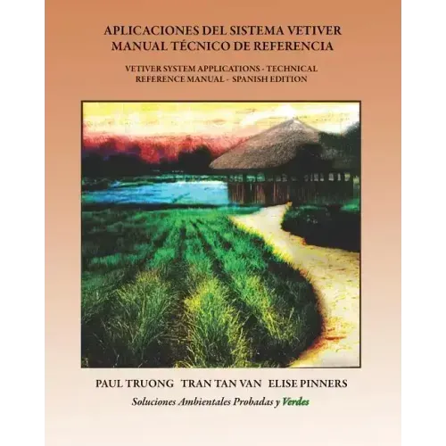 Aplicaciones Del Sistema Vetiver Manual Técnico De Referencia: Vetiver System Applications - Technical Reference Manual - Spanish Edition