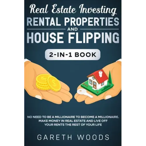 Real Estate Investing: Rental Properties and House Flipping 2-in-1 Book: No Need to Be a Millionaire to Become a Millionaire. Make Money in R