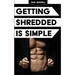 Getting Shredded Is Simple: How To Transform Your Body Quickly With Common Sense