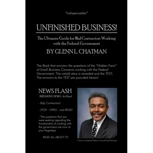 Unfinished Business!: The Ultimate Guide for 8(a) Contractors Working with the Federal Government
