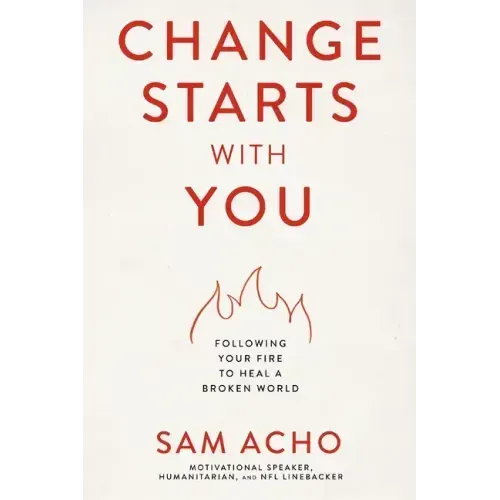 Change Starts with You: Following Your Fire to Heal a Broken World