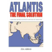 Atlantis the Final Solution: A Scientific History of Humanity Over the Last 100,000 Years